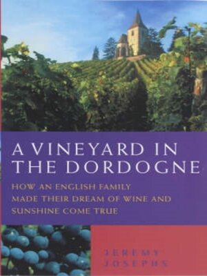 cover image of A Vineyard in the Dordogne--How an English Family Made Their Dream of Wine, Good Food and Sunshine Come True